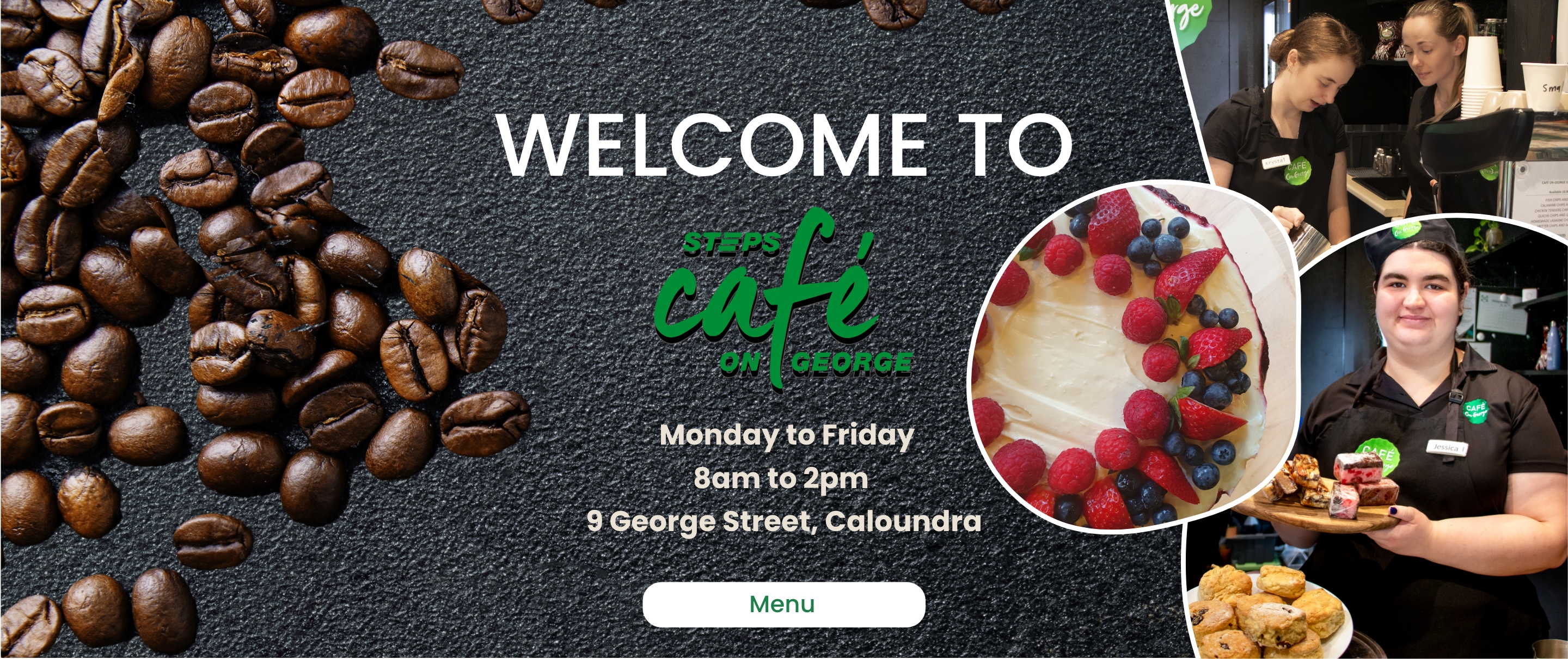 Image saying Welcome to STEPS Café on George. Monday to Friday 8 am to 2 pm. 9 George Street, Caloundra. Menu