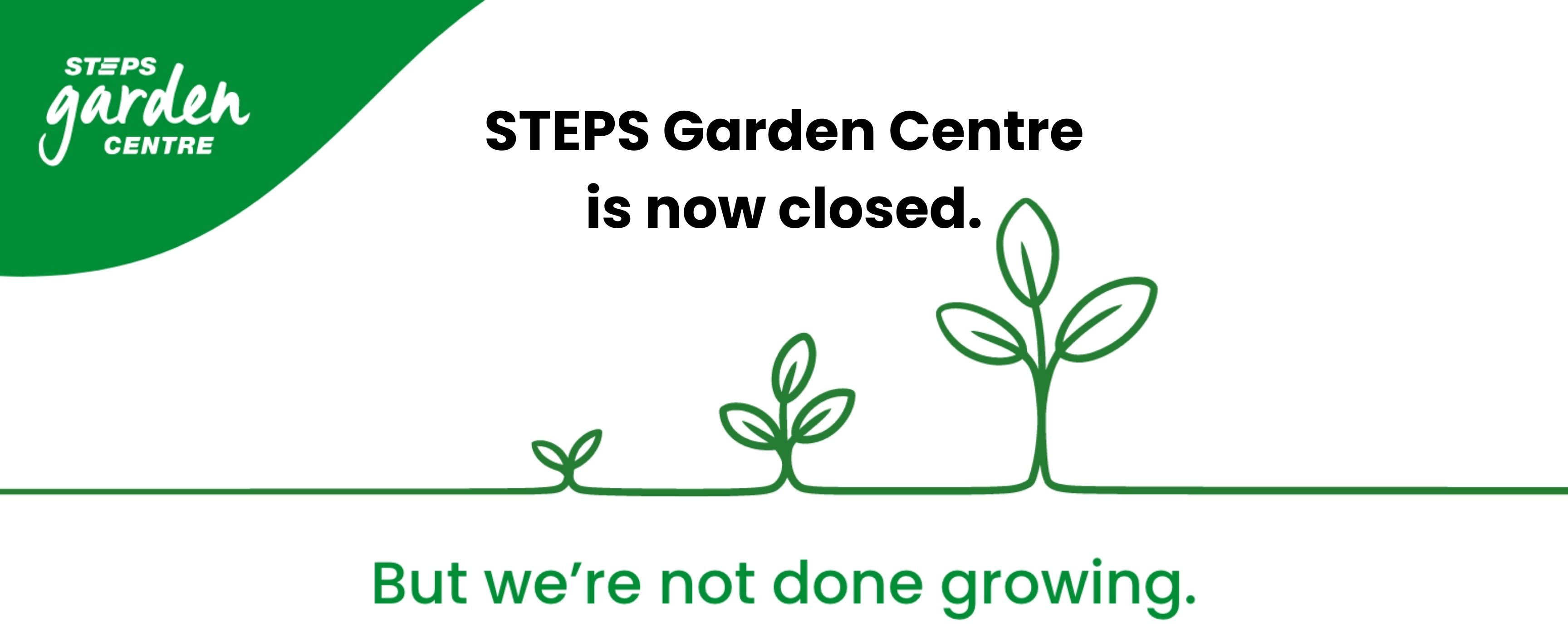 STEPS Garden Centre closure announcement banner featuring the text “The STEPS Garden Centre is now closed. But we’re not done growing.” with illustrated green seedlings growing along a horizontal line and the STEPS Garden Centre logo in the top left.