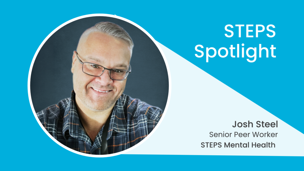 A picture of Josh Steel with text reading: STEPS Spotlight. Josh Steel. Senior Mental Health Peer Worker. STEPS Mental Health.