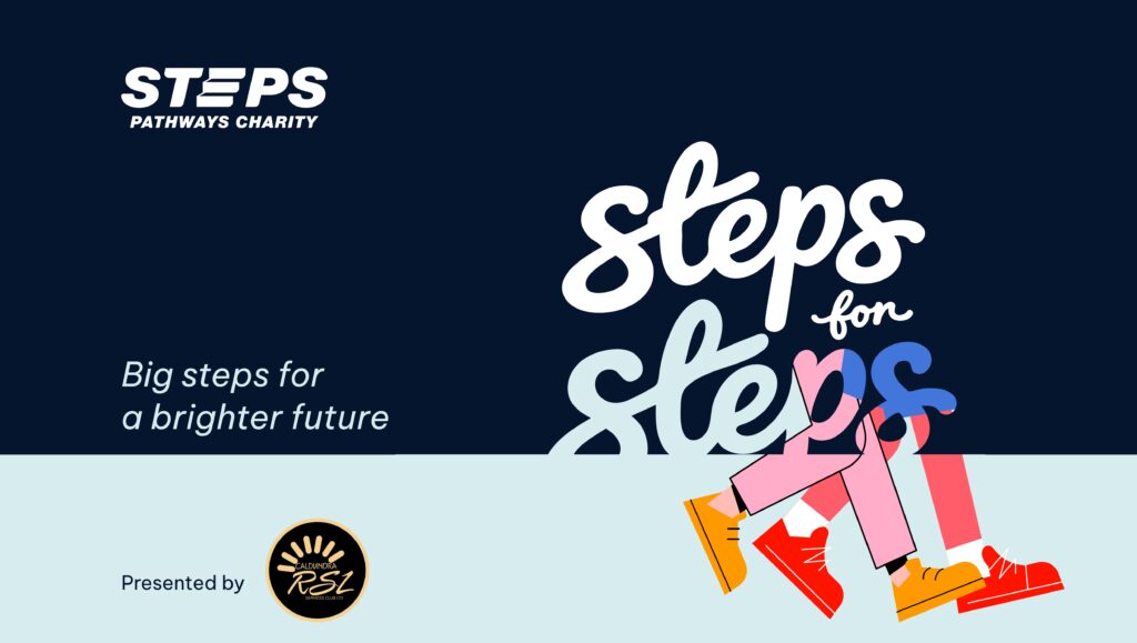 The Steps for STEPS logo, with STEPS Pathways Charity logo, ‘Big steps for a brighter future’ tagline, and presenting partner Caloundra RSL’s logo.