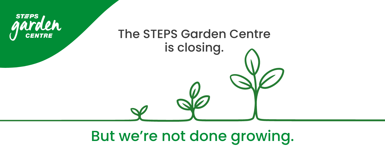 STEPS Garden Centre closure announcement banner featuring the text “The STEPS Garden Centre is closing. But we’re not done growing.” with illustrated green seedlings growing along a horizontal line and the STEPS Garden Centre logo in the top left.